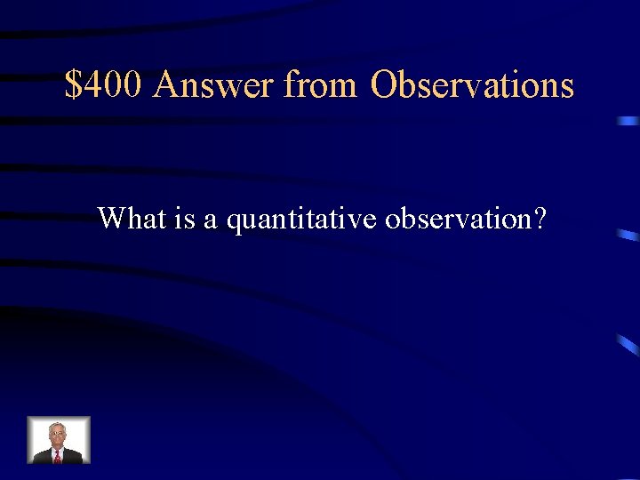 $400 Answer from Observations What is a quantitative observation? 