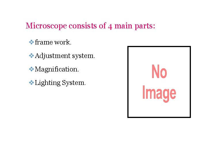 Microscope consists of 4 main parts: vframe work. v. Adjustment system. v. Magnification. v.