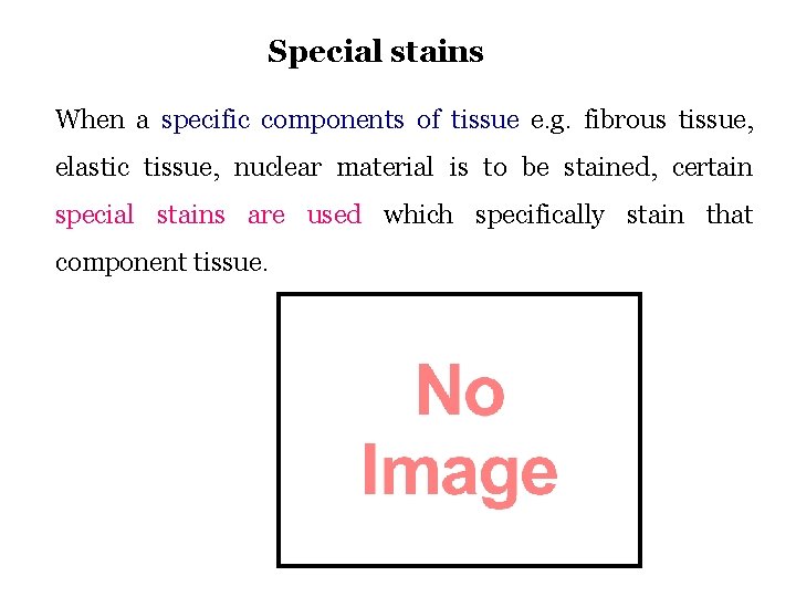 Special stains When a specific components of tissue e. g. fibrous tissue, elastic tissue,