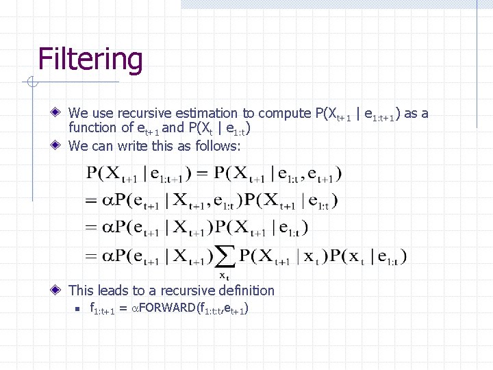 Filtering We use recursive estimation to compute P(Xt+1 | e 1: t+1) as a