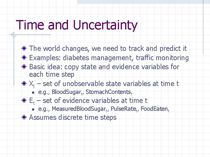 Time and Uncertainty The world changes, we need to track and predict it Examples: