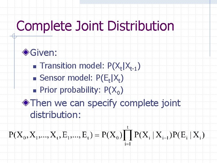 Complete Joint Distribution Given: n n n Transition model: P(Xt|Xt-1) Sensor model: P(Et|Xt) Prior