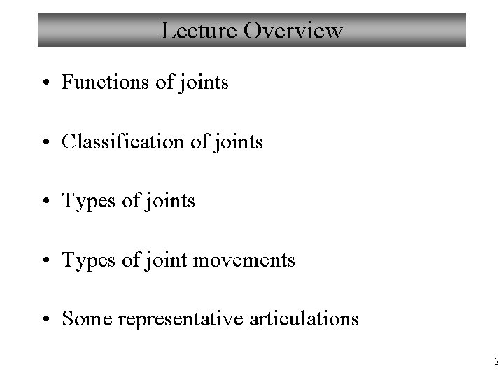 Lecture Overview • Functions of joints • Classification of joints • Types of joint