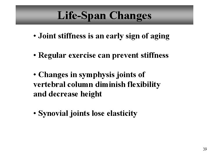 Life-Span Changes • Joint stiffness is an early sign of aging • Regular exercise