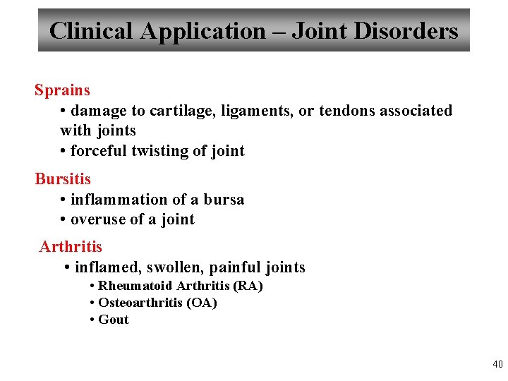 Clinical Application – Joint Disorders Sprains • damage to cartilage, ligaments, or tendons associated