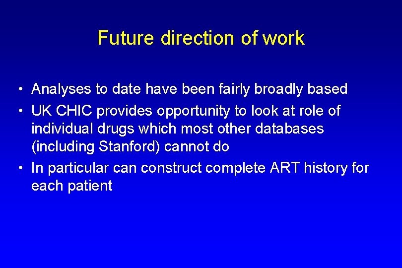 Future direction of work • Analyses to date have been fairly broadly based •