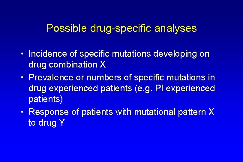 Possible drug-specific analyses • Incidence of specific mutations developing on drug combination X •