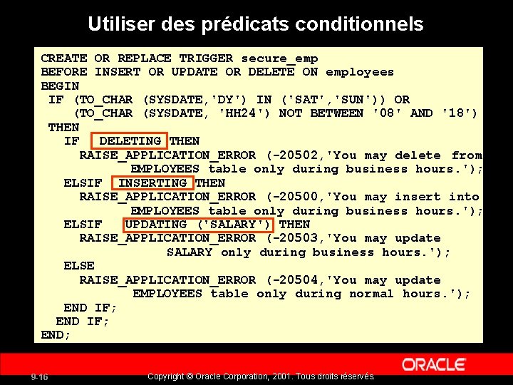 Utiliser des prédicats conditionnels CREATE OR REPLACE TRIGGER secure_emp BEFORE INSERT OR UPDATE OR