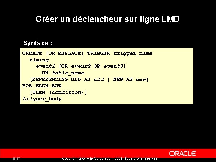 Créer un déclencheur sur ligne LMD Syntaxe : CREATE [OR REPLACE] TRIGGER trigger_name timing