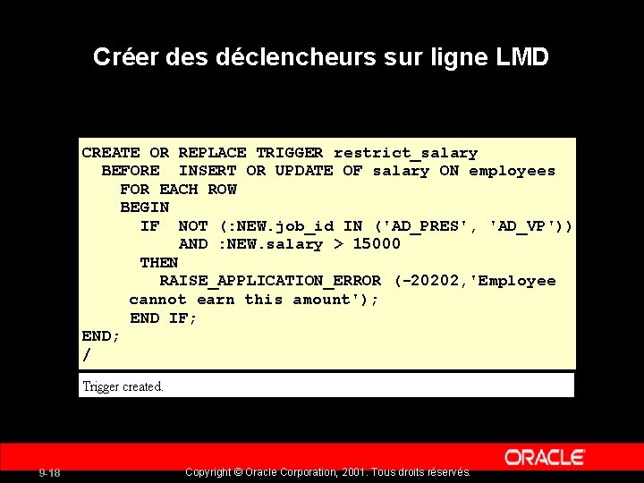 Créer des déclencheurs sur ligne LMD CREATE OR REPLACE TRIGGER restrict_salary BEFORE INSERT OR