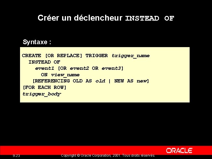 Créer un déclencheur INSTEAD OF Syntaxe : CREATE [OR REPLACE] TRIGGER trigger_name INSTEAD OF