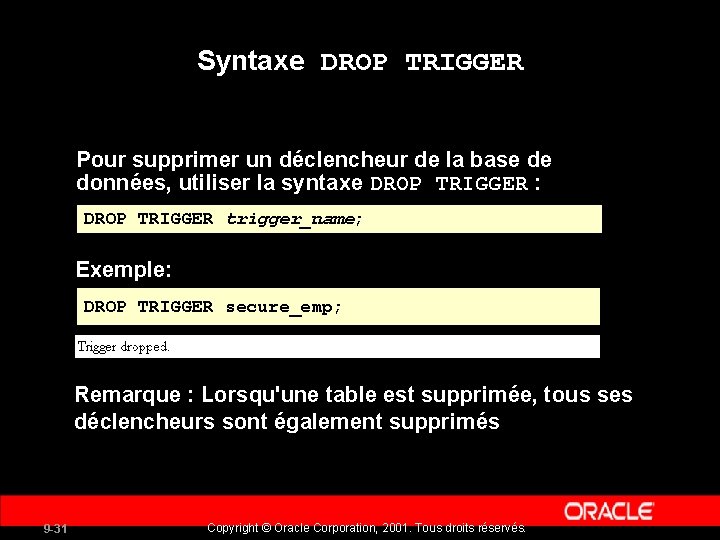 Syntaxe DROP TRIGGER Pour supprimer un déclencheur de la base de données, utiliser la