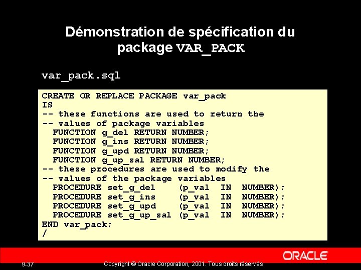 Démonstration de spécification du package VAR_PACK var_pack. sql CREATE OR REPLACE PACKAGE var_pack IS
