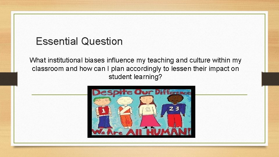 Essential Question What institutional biases influence my teaching and culture within my classroom and