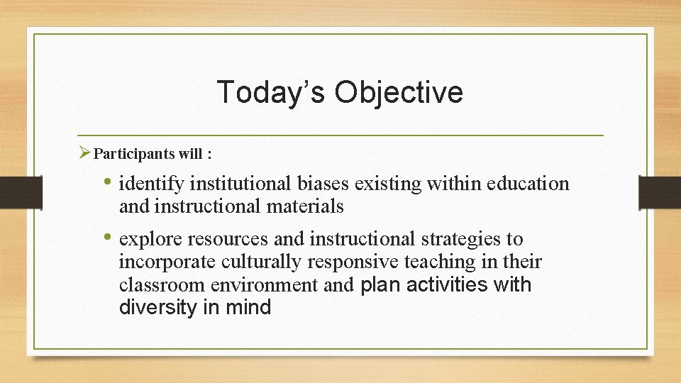 Today’s Objective Ø Participants will : • identify institutional biases existing within education and