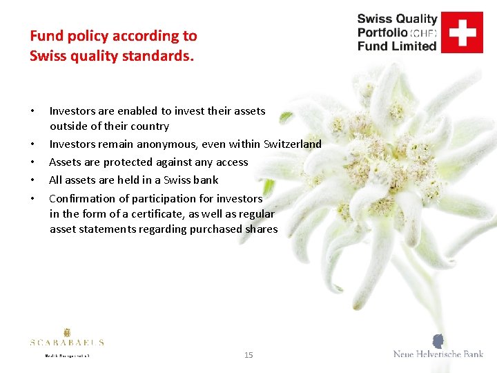 Fund policy according to Swiss quality standards. • • • Investors are enabled to