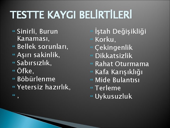 TESTTE KAYGI BELİRTİLERİ Sinirli, Burun Kanaması, Bellek sorunları, Aşırı sakinlik, Sabırsızlık, Öfke, Böbürlenme Yetersiz