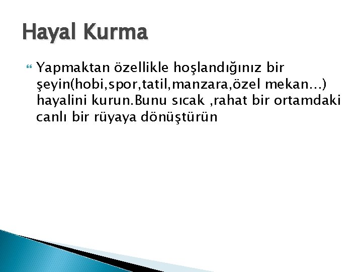 Hayal Kurma Yapmaktan özellikle hoşlandığınız bir şeyin(hobi, spor, tatil, manzara, özel mekan…) hayalini kurun.