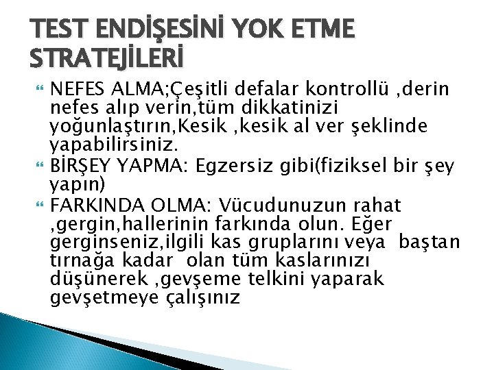 TEST ENDİŞESİNİ YOK ETME STRATEJİLERİ NEFES ALMA; Çeşitli defalar kontrollü , derin nefes alıp