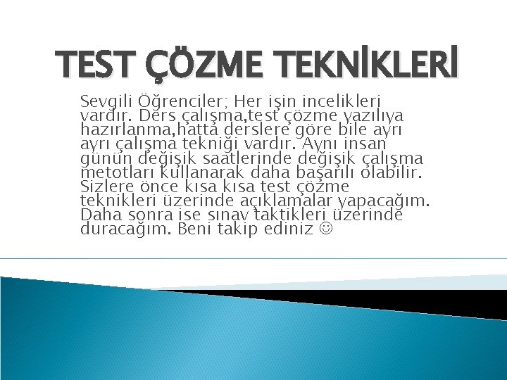 TEST ÇÖZME TEKNİKLERİ Sevgili Öğrenciler; Her işin incelikleri vardır. Ders çalışma, test çözme yazılıya