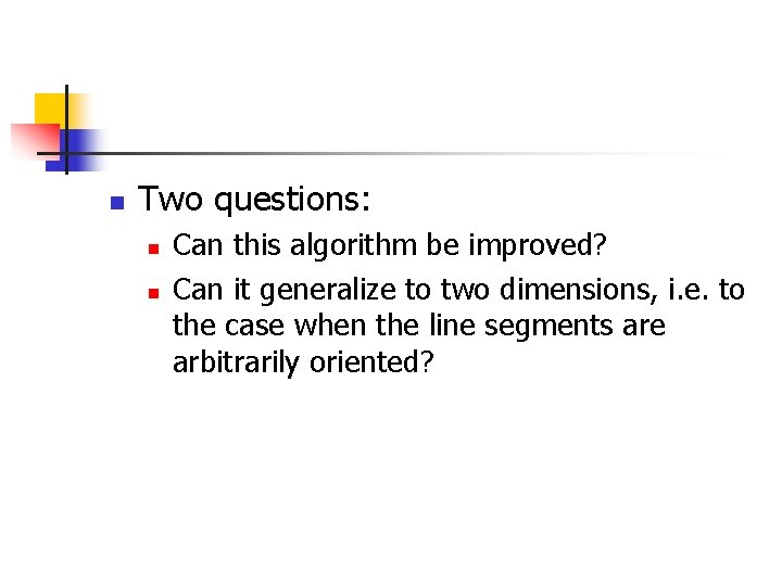 n Two questions: n n Can this algorithm be improved? Can it generalize to