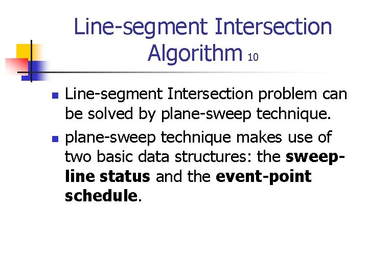 Line-segment Intersection Algorithm 10 n n Line-segment Intersection problem can be solved by plane-sweep