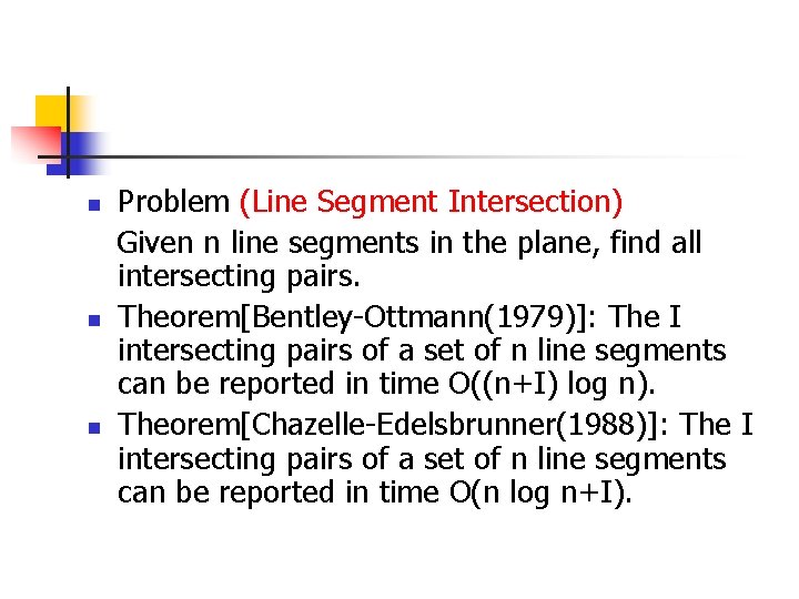 n n n Problem (Line Segment Intersection) Given n line segments in the plane,