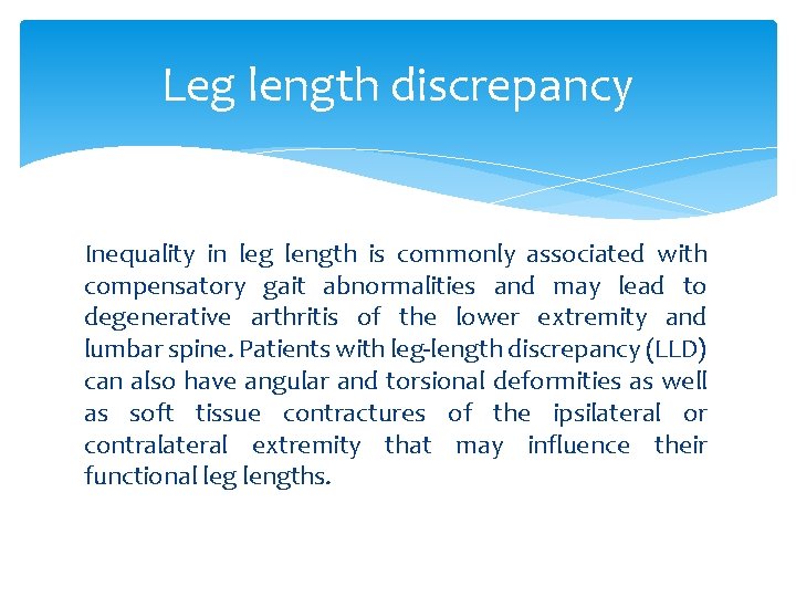 Leg length discrepancy Inequality in leg length is commonly associated with compensatory gait abnormalities