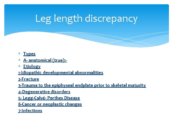 Leg length discrepancy Types A- anatomical (true): Etiology 1 -Idiopathic developmental abnormalities 2 -Fracture