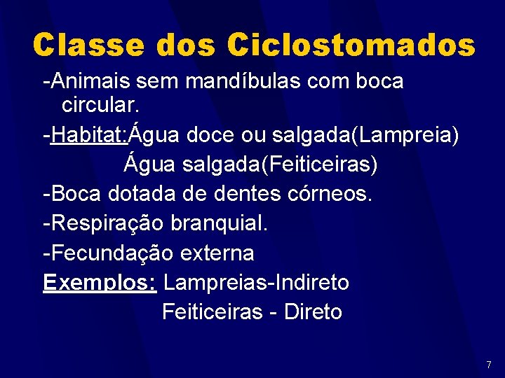 Classe dos Ciclostomados -Animais sem mandíbulas com boca circular. -Habitat: Água doce ou salgada(Lampreia)