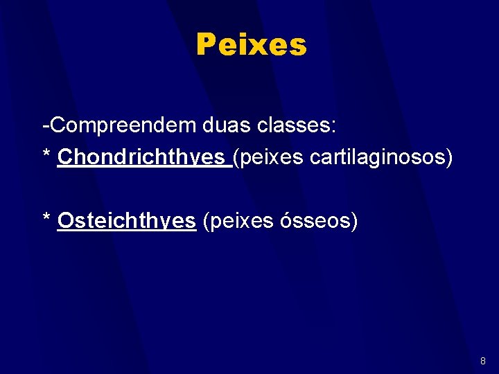 Peixes -Compreendem duas classes: * Chondrichthyes (peixes cartilaginosos) * Osteichthyes (peixes ósseos) 8 