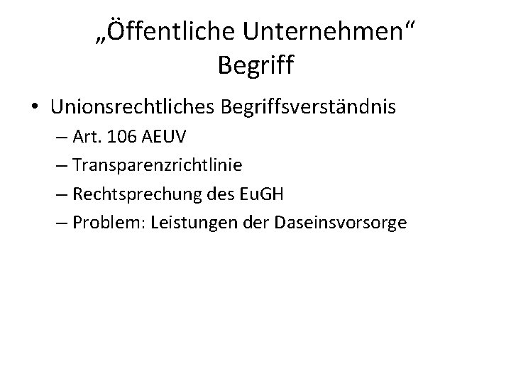 „Öffentliche Unternehmen“ Begriff • Unionsrechtliches Begriffsverständnis – Art. 106 AEUV – Transparenzrichtlinie – Rechtsprechung