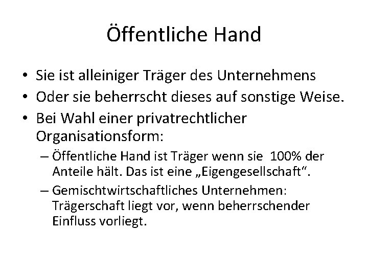 Öffentliche Hand • Sie ist alleiniger Träger des Unternehmens • Oder sie beherrscht dieses