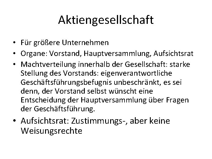 Aktiengesellschaft • Für größere Unternehmen • Organe: Vorstand, Hauptversammlung, Aufsichtsrat • Machtverteilung innerhalb der