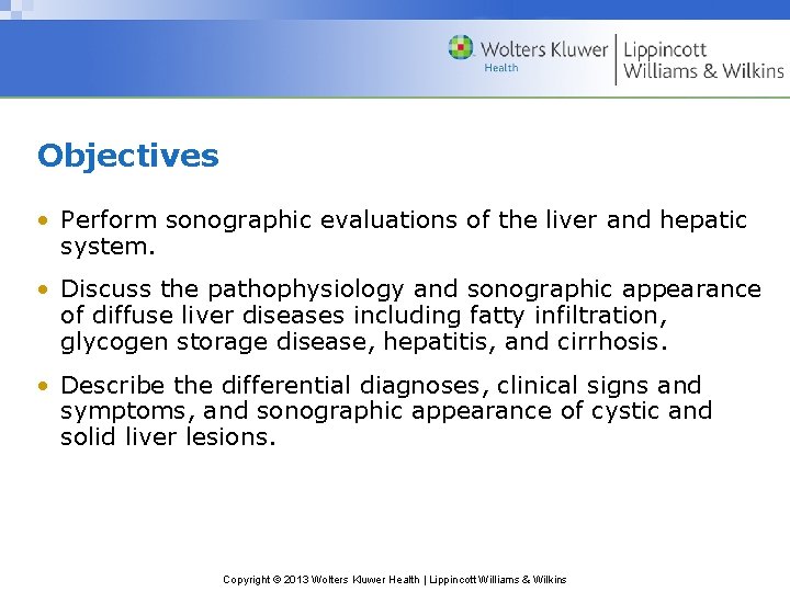 Objectives • Perform sonographic evaluations of the liver and hepatic system. • Discuss the