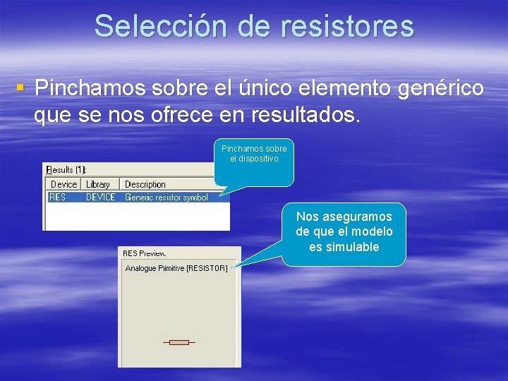 Selección de resistores § Pinchamos sobre el único elemento genérico que se nos ofrece Selección de resistores § Pinchamos sobre el único elemento genérico que se nos ofrece