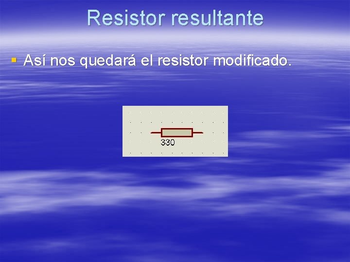 Resistor resultante § Así nos quedará el resistor modificado. Resistor resultante § Así nos quedará el resistor modificado.