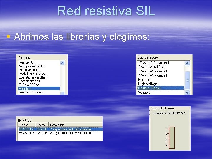 Red resistiva SIL § Abrimos las librerías y elegimos: Red resistiva SIL § Abrimos las librerías y elegimos: