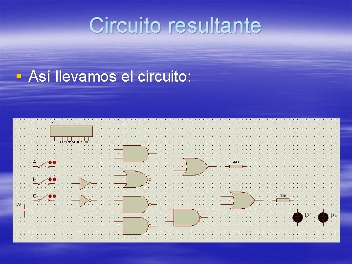 Circuito resultante § Así llevamos el circuito: Circuito resultante § Así llevamos el circuito: