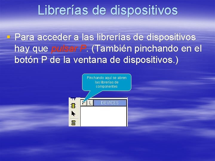Librerías de dispositivos § Para acceder a las librerías de dispositivos hay que pulsar Librerías de dispositivos § Para acceder a las librerías de dispositivos hay que pulsar