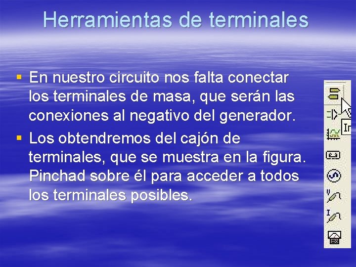 Herramientas de terminales § En nuestro circuito nos falta conectar los terminales de masa, Herramientas de terminales § En nuestro circuito nos falta conectar los terminales de masa,