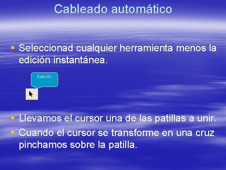 Cableado automático § Seleccionad cualquier herramienta menos la edición instantánea. Ésta NO § Llevamos Cableado automático § Seleccionad cualquier herramienta menos la edición instantánea. Ésta NO § Llevamos