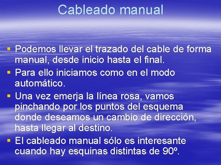 Cableado manual § Podemos llevar el trazado del cable de forma manual, desde inicio Cableado manual § Podemos llevar el trazado del cable de forma manual, desde inicio