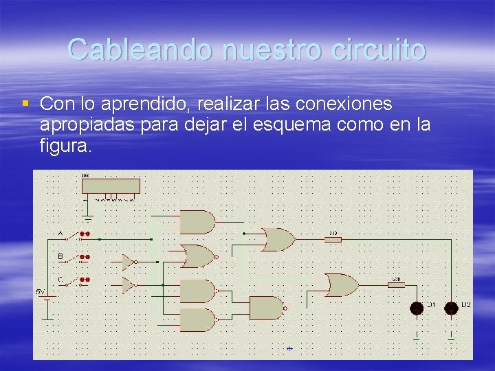 Cableando nuestro circuito § Con lo aprendido, realizar las conexiones apropiadas para dejar el Cableando nuestro circuito § Con lo aprendido, realizar las conexiones apropiadas para dejar el