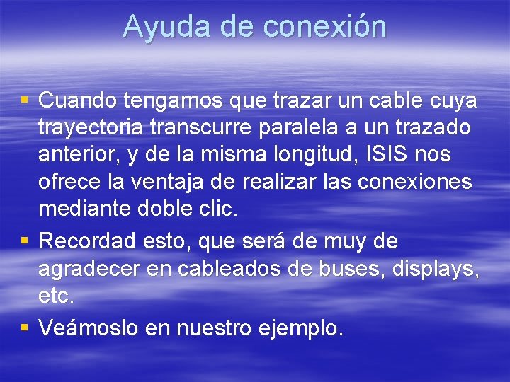 Ayuda de conexión § Cuando tengamos que trazar un cable cuya trayectoria transcurre paralela Ayuda de conexión § Cuando tengamos que trazar un cable cuya trayectoria transcurre paralela