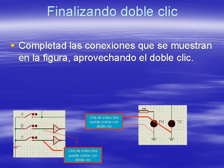Finalizando doble clic § Completad las conexiones que se muestran en la figura, aprovechando Finalizando doble clic § Completad las conexiones que se muestran en la figura, aprovechando