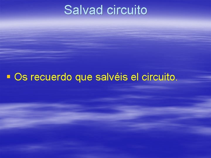 Salvad circuito § Os recuerdo que salvéis el circuito. Salvad circuito § Os recuerdo que salvéis el circuito.