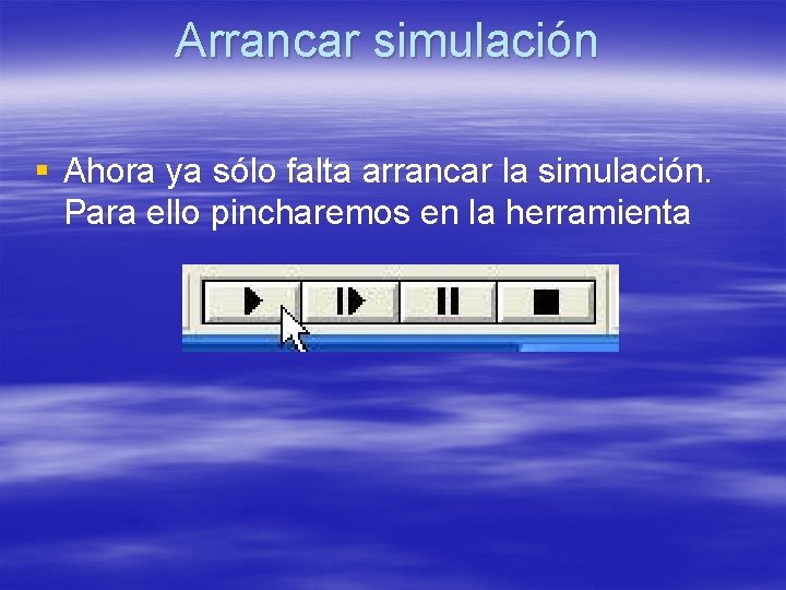 Arrancar simulación § Ahora ya sólo falta arrancar la simulación. Para ello pincharemos en Arrancar simulación § Ahora ya sólo falta arrancar la simulación. Para ello pincharemos en