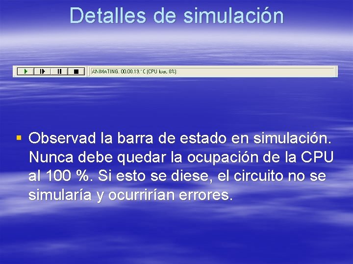 Detalles de simulación § Observad la barra de estado en simulación. Nunca debe quedar Detalles de simulación § Observad la barra de estado en simulación. Nunca debe quedar