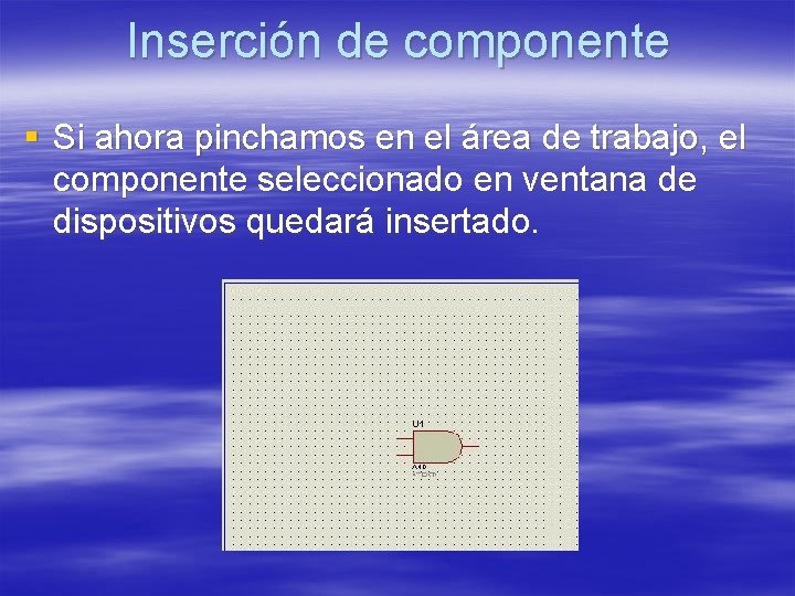 Inserción de componente § Si ahora pinchamos en el área de trabajo, el componente Inserción de componente § Si ahora pinchamos en el área de trabajo, el componente